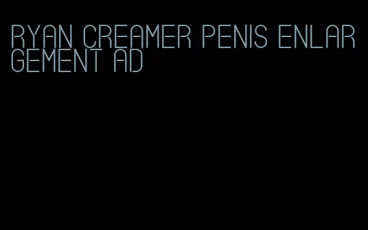 ryan creamer penis enlargement ad