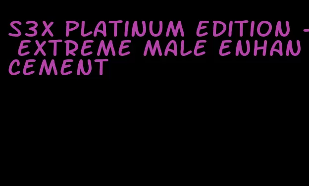 s3x platinum edition - extreme male enhancement