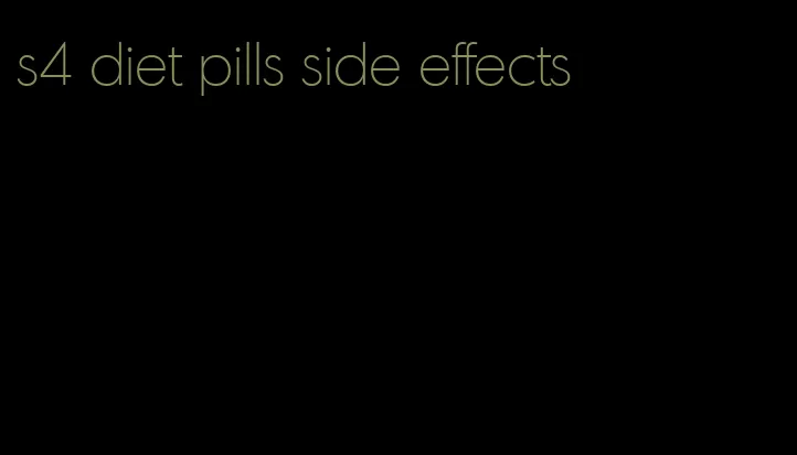 s4 diet pills side effects