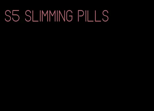 s5 slimming pills