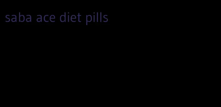 saba ace diet pills