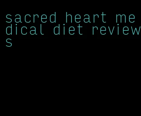 sacred heart medical diet reviews