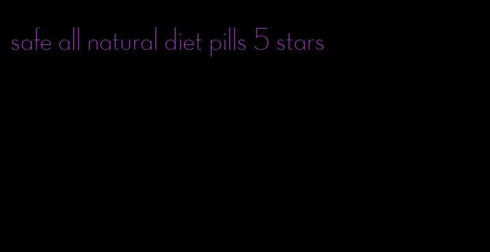 safe all natural diet pills 5 stars