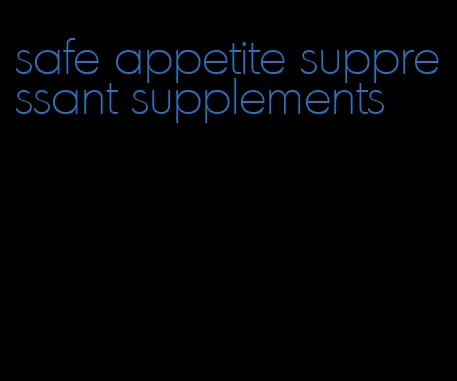 safe appetite suppressant supplements