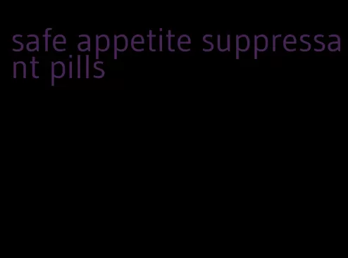 safe appetite suppressant pills