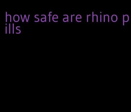 how safe are rhino pills