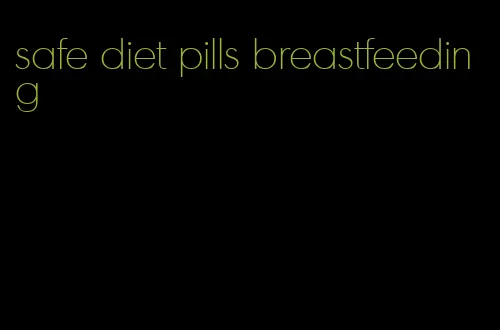 safe diet pills breastfeeding