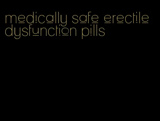 medically safe erectile dysfunction pills