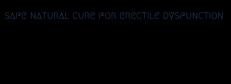 safe natural cure for erectile dysfunction