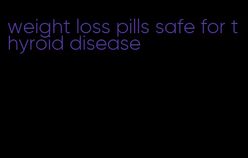 weight loss pills safe for thyroid disease