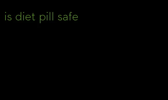 is diet pill safe