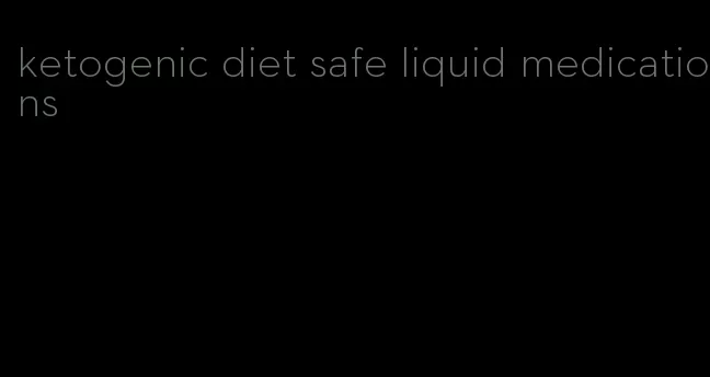 ketogenic diet safe liquid medications