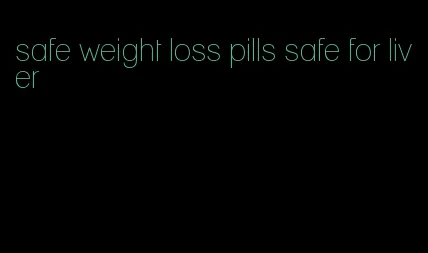 safe weight loss pills safe for liver