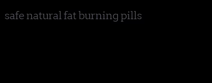 safe natural fat burning pills