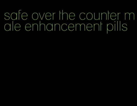 safe over the counter male enhancement pills