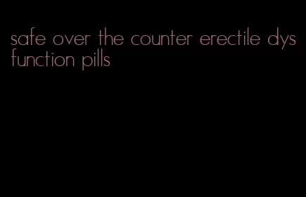 safe over the counter erectile dysfunction pills