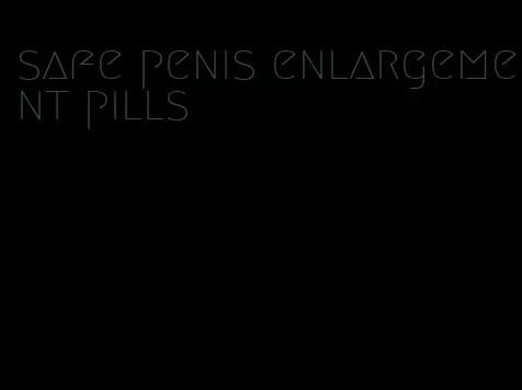 safe penis enlargement pills