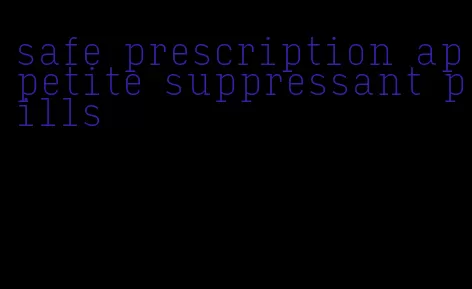 safe prescription appetite suppressant pills