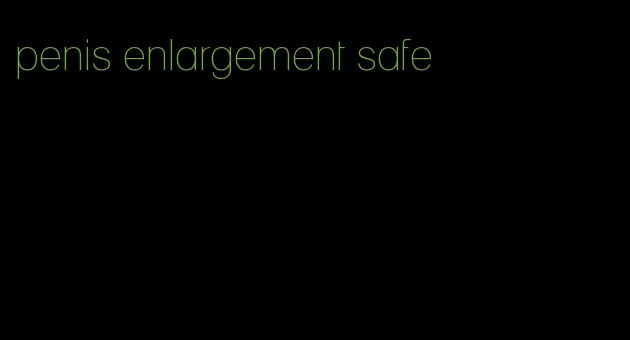 penis enlargement safe