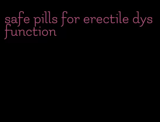 safe pills for erectile dysfunction