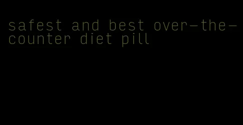 safest and best over-the-counter diet pill