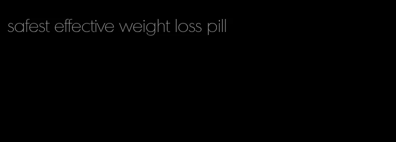 safest effective weight loss pill