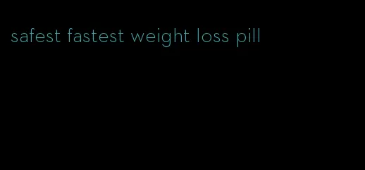 safest fastest weight loss pill