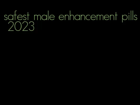 safest male enhancement pills 2023