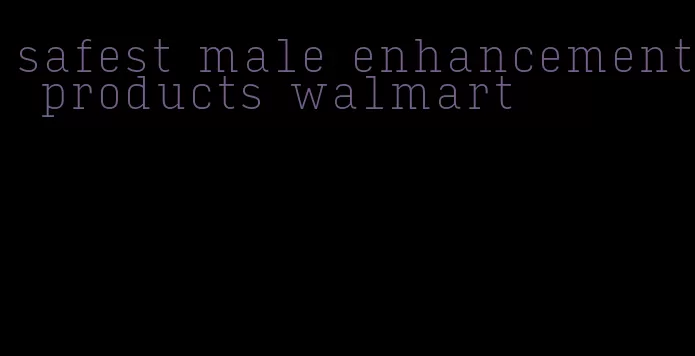 safest male enhancement products walmart