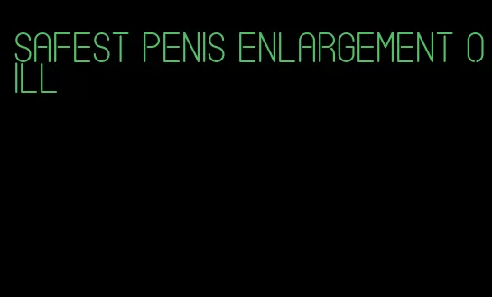 safest penis enlargement oill