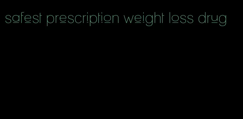 safest prescription weight loss drug