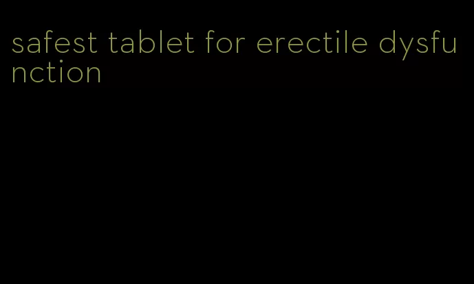 safest tablet for erectile dysfunction