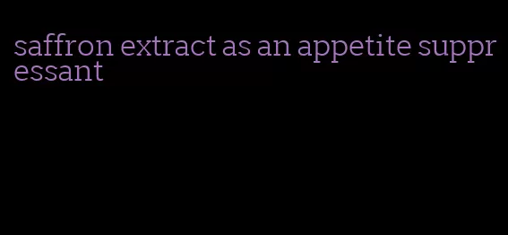 saffron extract as an appetite suppressant