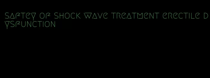 saftey of shock wave treatment erectile dysfunction