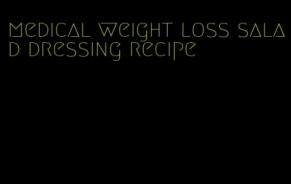 medical weight loss salad dressing recipe