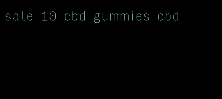 sale 10 cbd gummies cbd