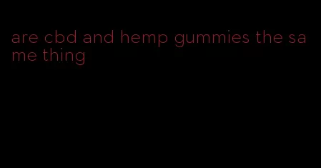 are cbd and hemp gummies the same thing