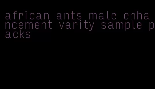 african ants male enhancement varity sample packs