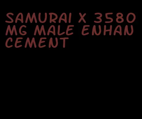 samurai x 3580mg male enhancement