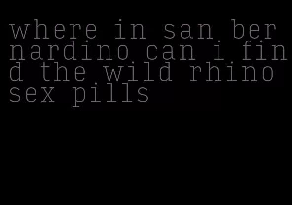 where in san bernardino can i find the wild rhino sex pills