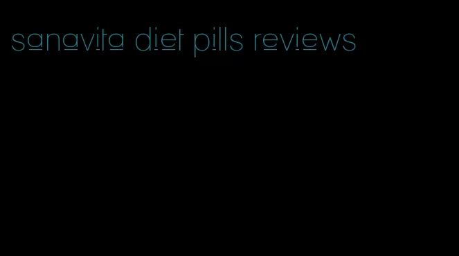 sanavita diet pills reviews