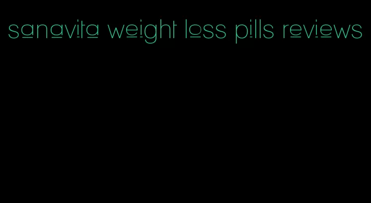 sanavita weight loss pills reviews