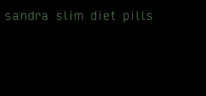 sandra slim diet pills