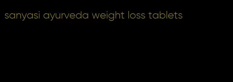 sanyasi ayurveda weight loss tablets