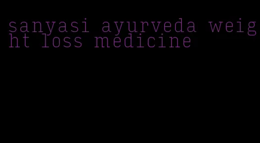 sanyasi ayurveda weight loss medicine