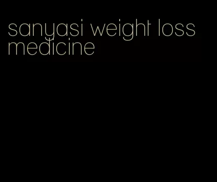 sanyasi weight loss medicine