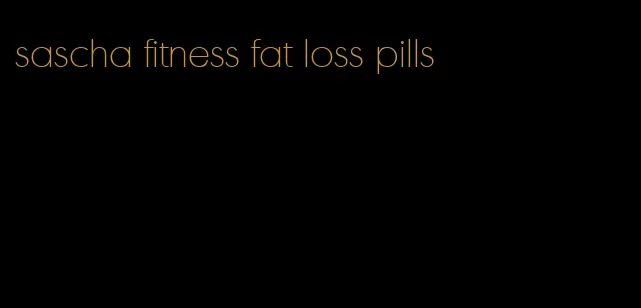 sascha fitness fat loss pills