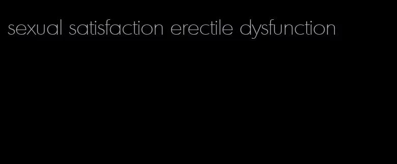 sexual satisfaction erectile dysfunction