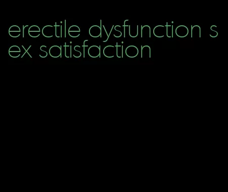 erectile dysfunction sex satisfaction