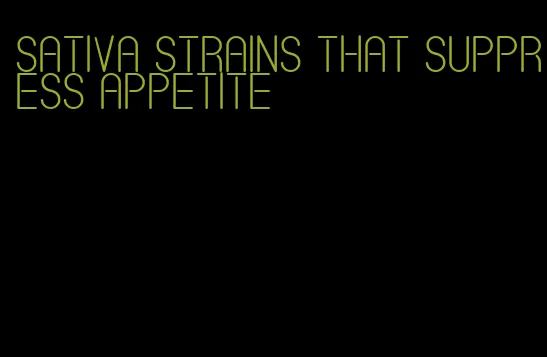 sativa strains that suppress appetite